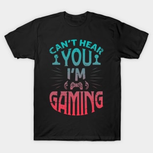 Cant hear you im gaming T-Shirt